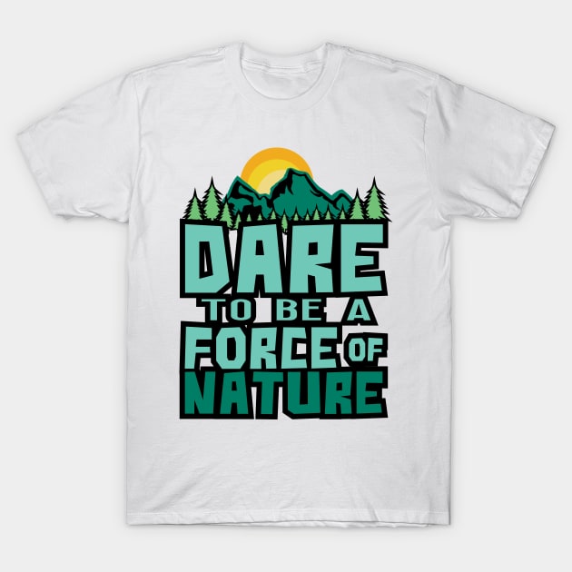 'Dare To Be A Force Of Nature' Environment Awareness Shirt T-Shirt by ourwackyhome